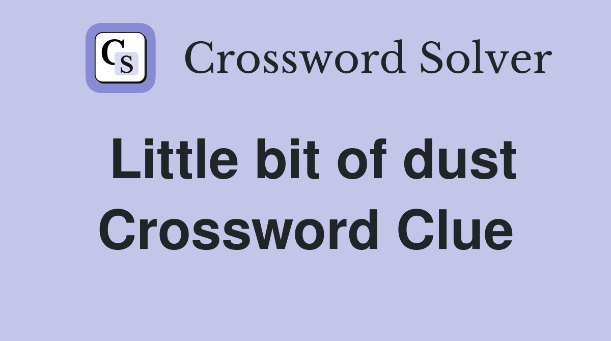 Little bit of dust Crossword Clue