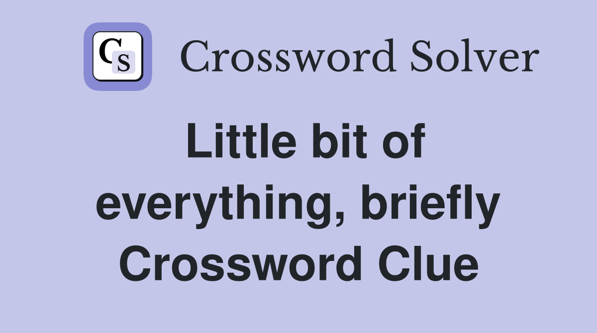Little bit of everything, briefly Crossword Clue