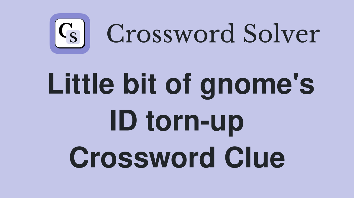 Little bit of gnome's ID torn-up Crossword Clue