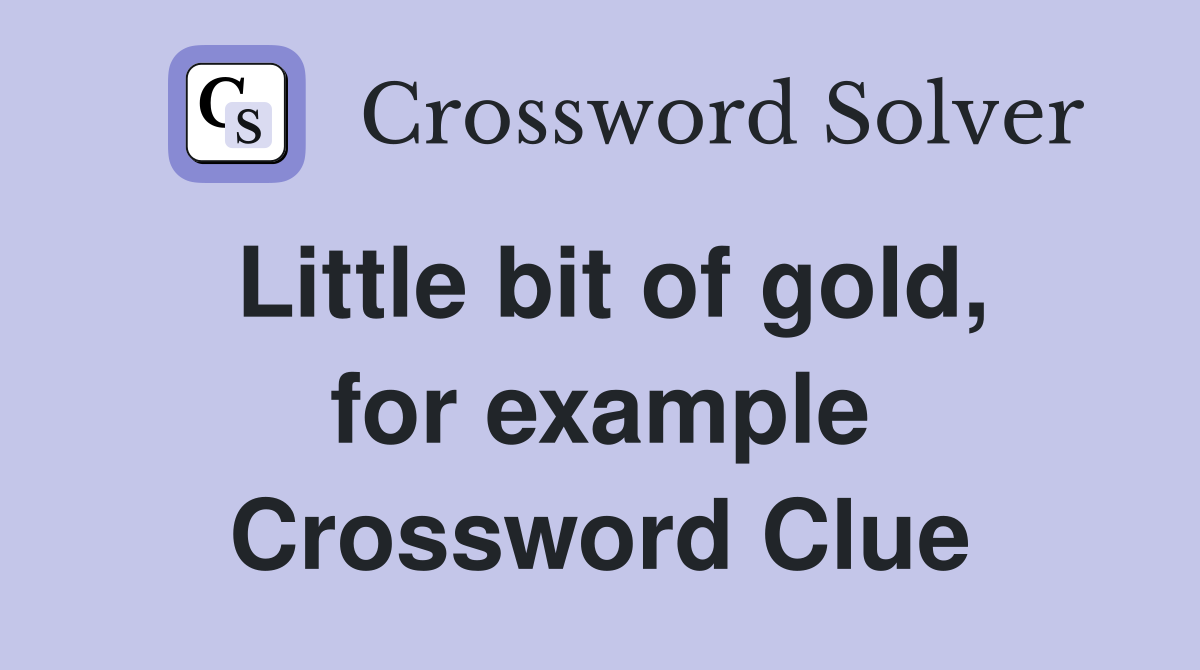 Little bit of gold, for example Crossword Clue