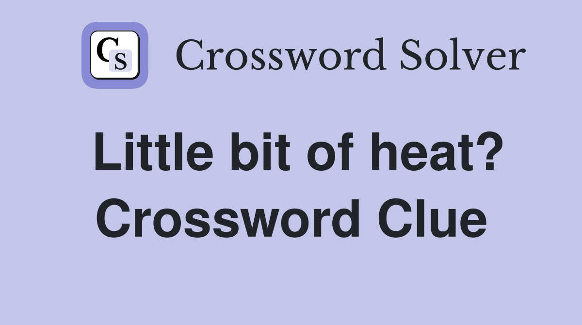 Little bit of heat? Crossword Clue
