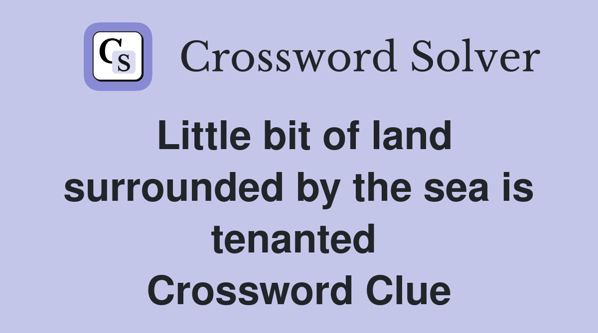 Little bit of land surrounded by the sea is tenanted  Crossword Clue
