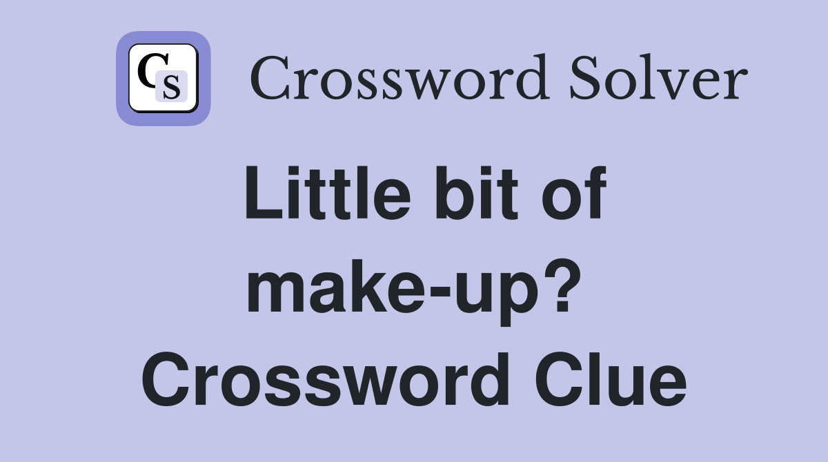 Little bit of make-up? Crossword Clue