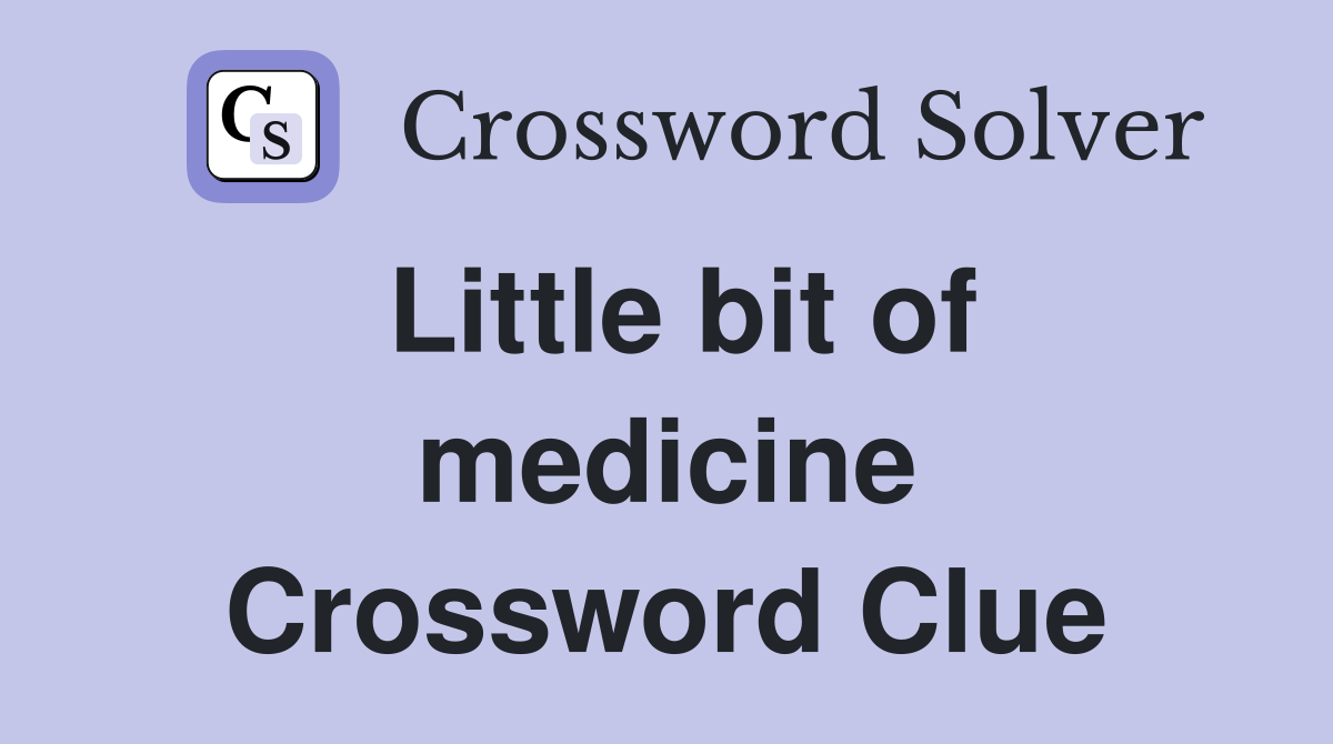 Little bit of medicine Crossword Clue