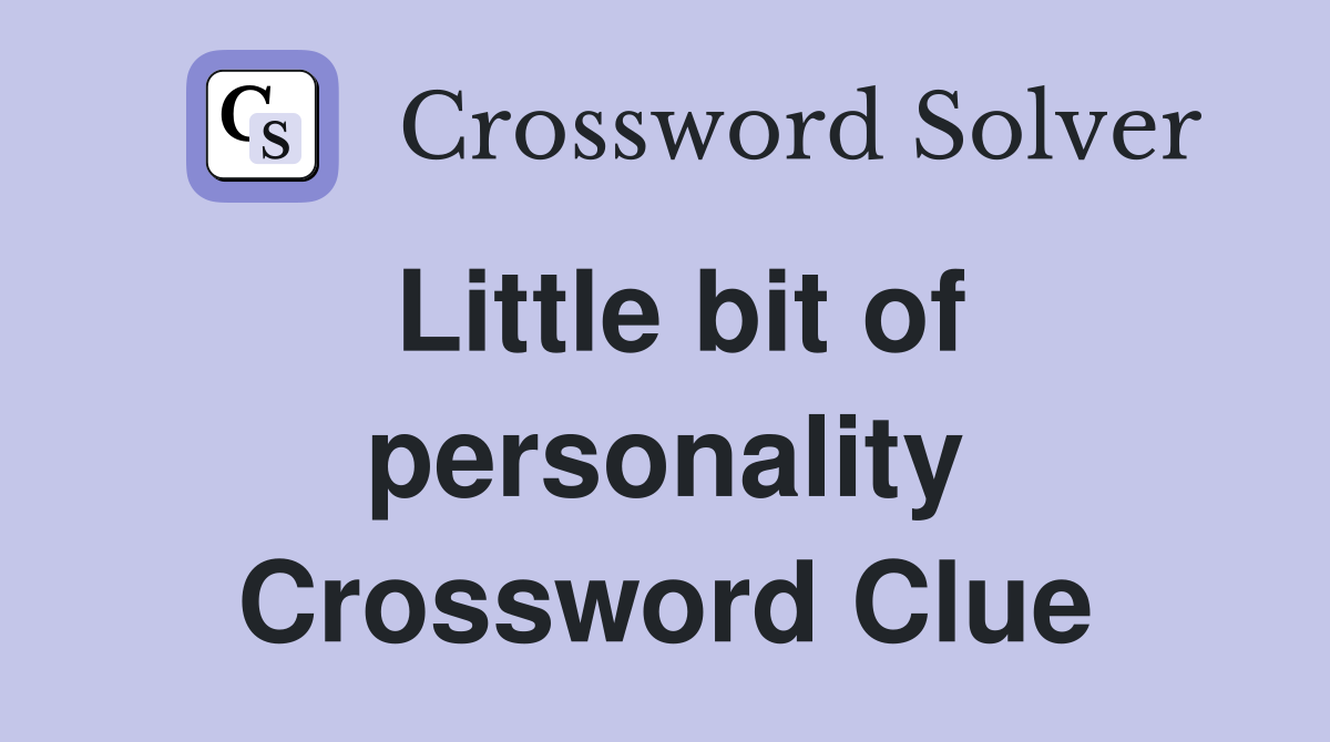 Little bit of personality Crossword Clue