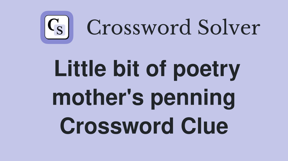 Little bit of poetry mother's penning Crossword Clue