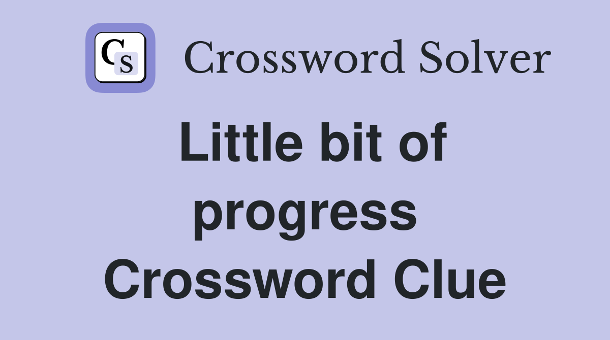Little bit of progress Crossword Clue