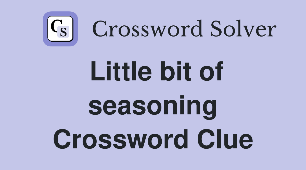 Little bit of seasoning Crossword Clue