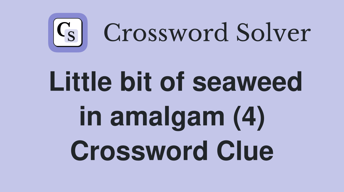 Little bit of seaweed in amalgam (4) Crossword Clue