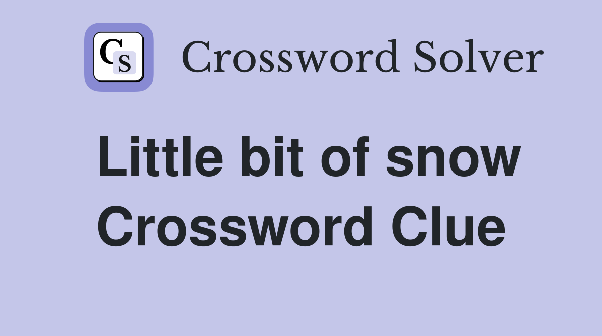 Little bit of snow Crossword Clue