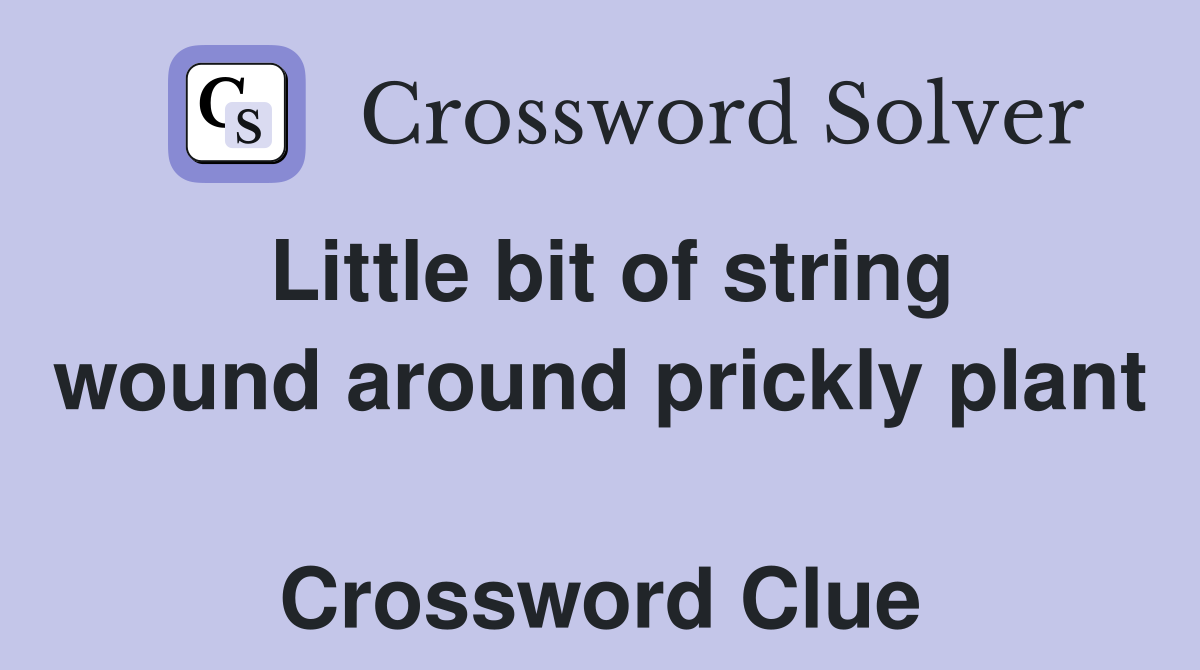 Little bit of string wound around prickly plant  Crossword Clue