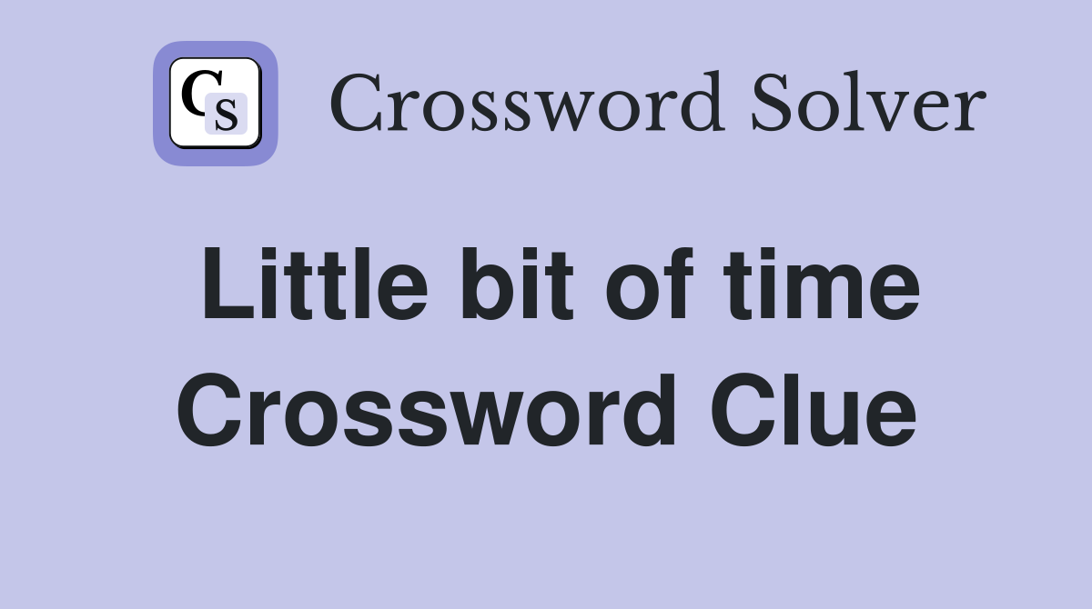 Little bit of time Crossword Clue
