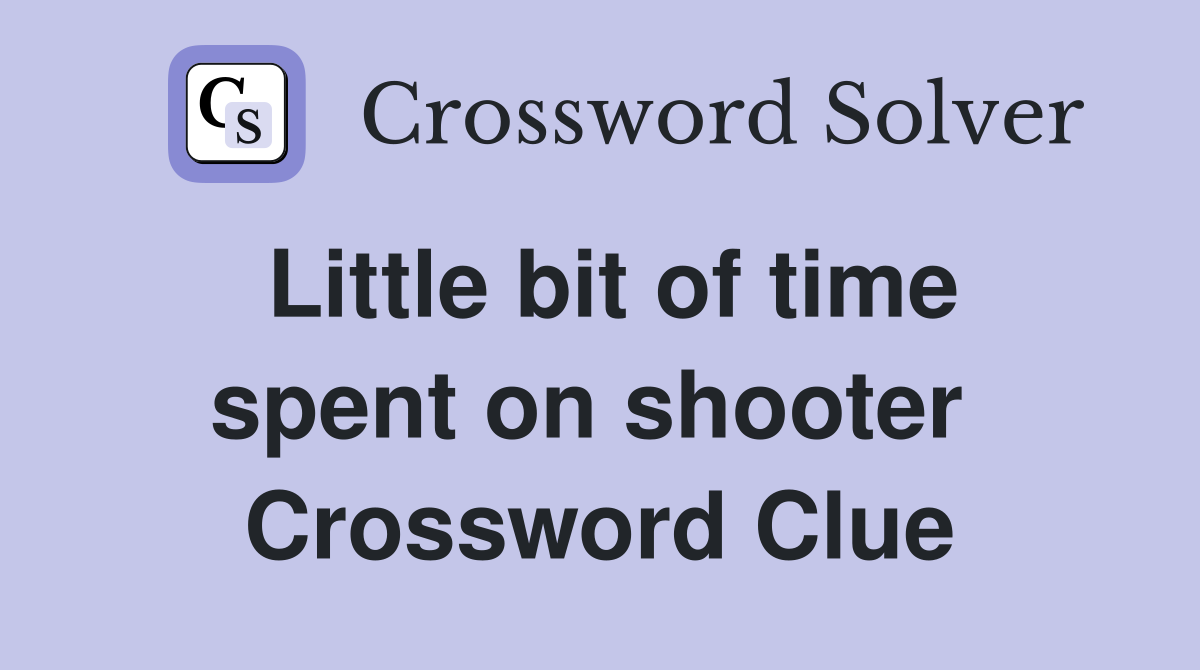 Little bit of time spent on shooter  Crossword Clue