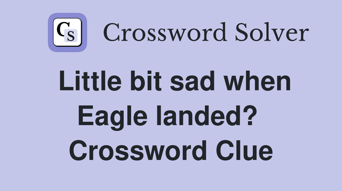 Little bit sad when Eagle landed?  Crossword Clue
