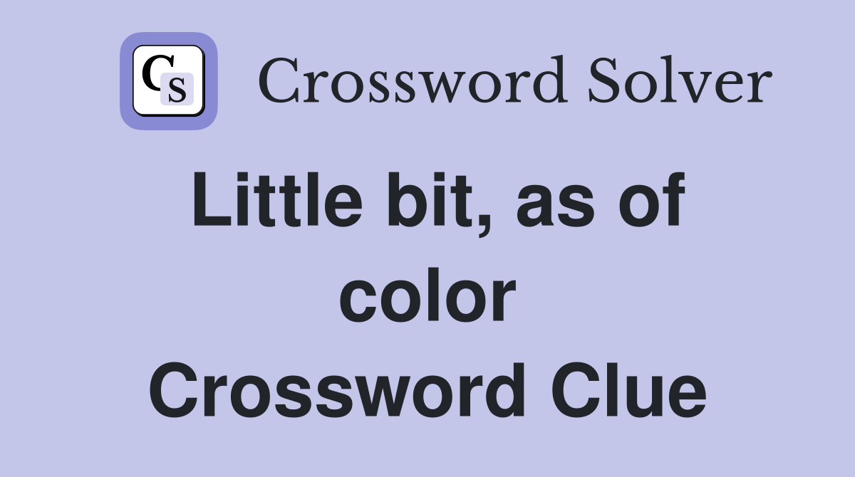 Little bit, as of color Crossword Clue