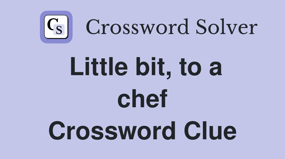 Little bit, to a chef Crossword Clue