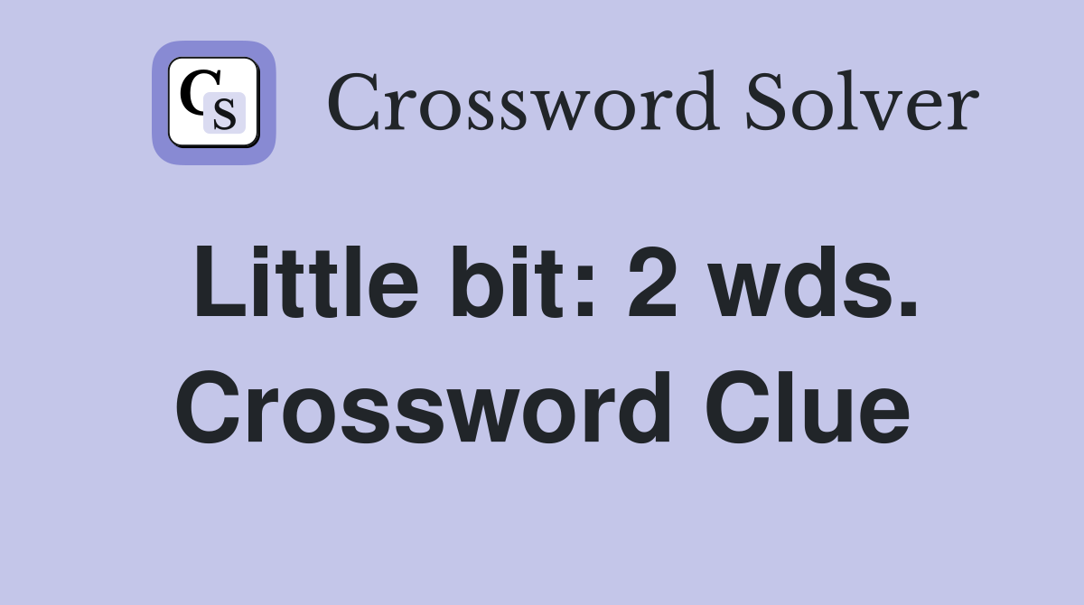 Little bit: 2 wds. Crossword Clue