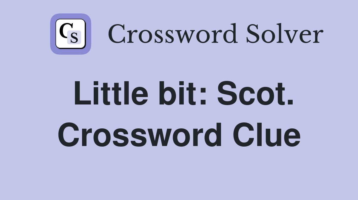 Little bit: Scot. Crossword Clue