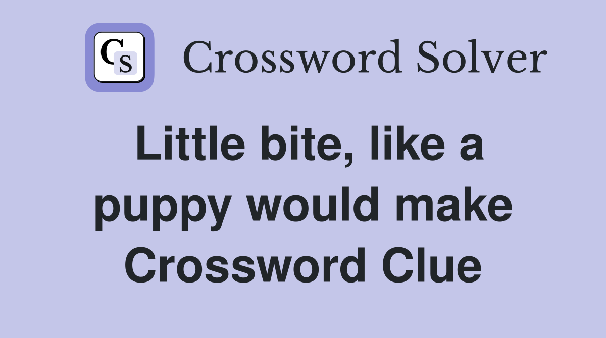 Little bite, like a puppy would make Crossword Clue