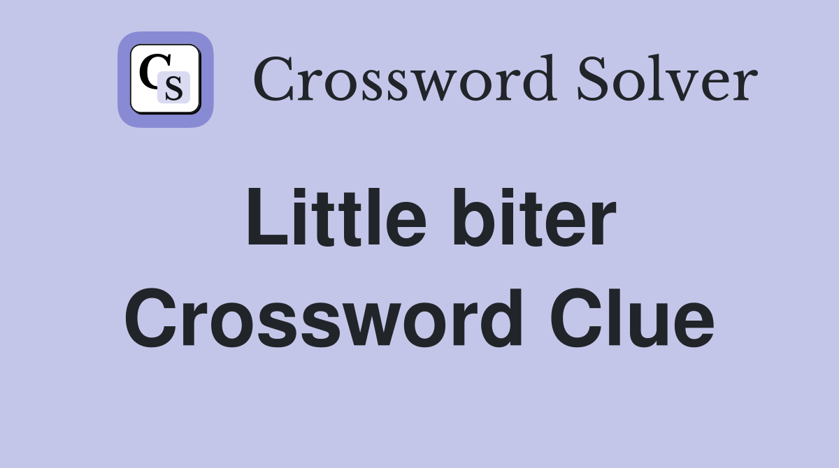 Little biter Crossword Clue
