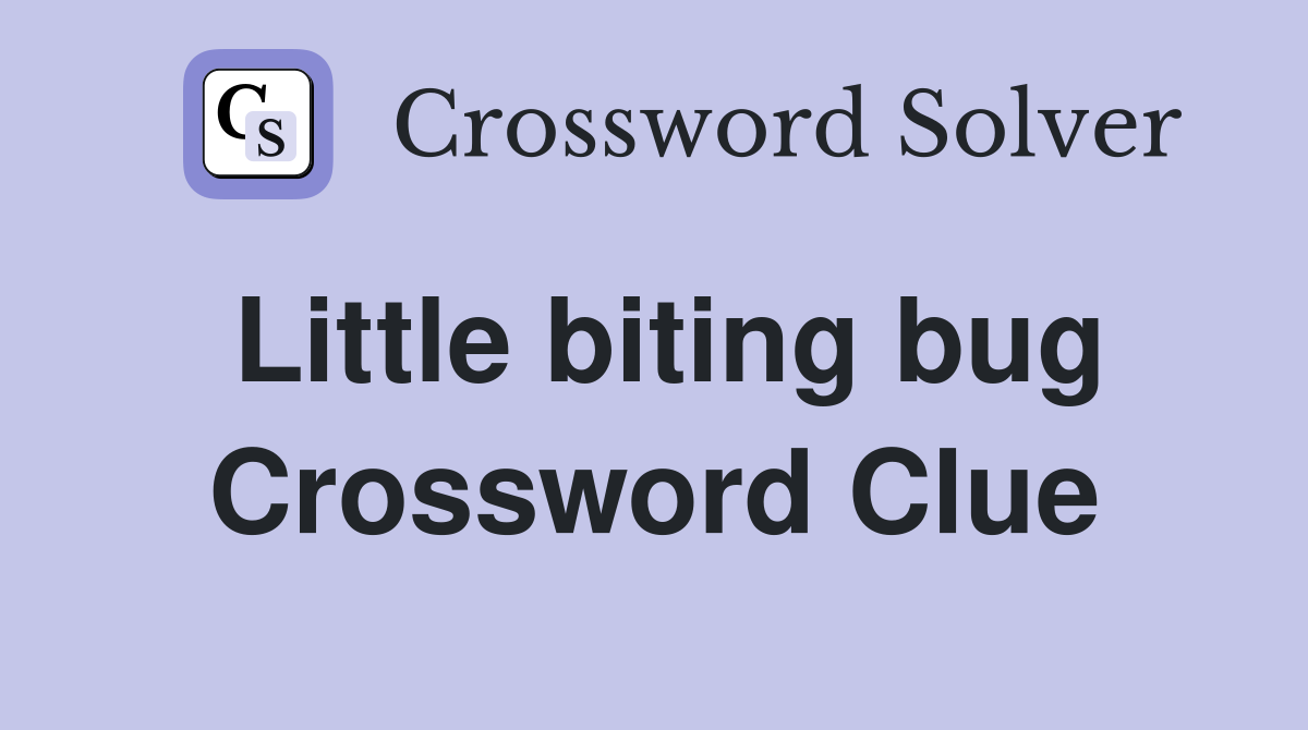 Little biting bug Crossword Clue
