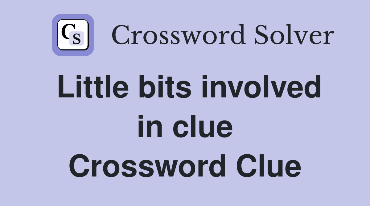 Little bits involved in clue Crossword Clue
