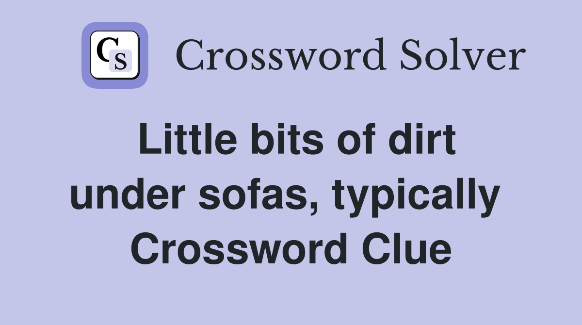 Little bits of dirt under sofas, typically  Crossword Clue
