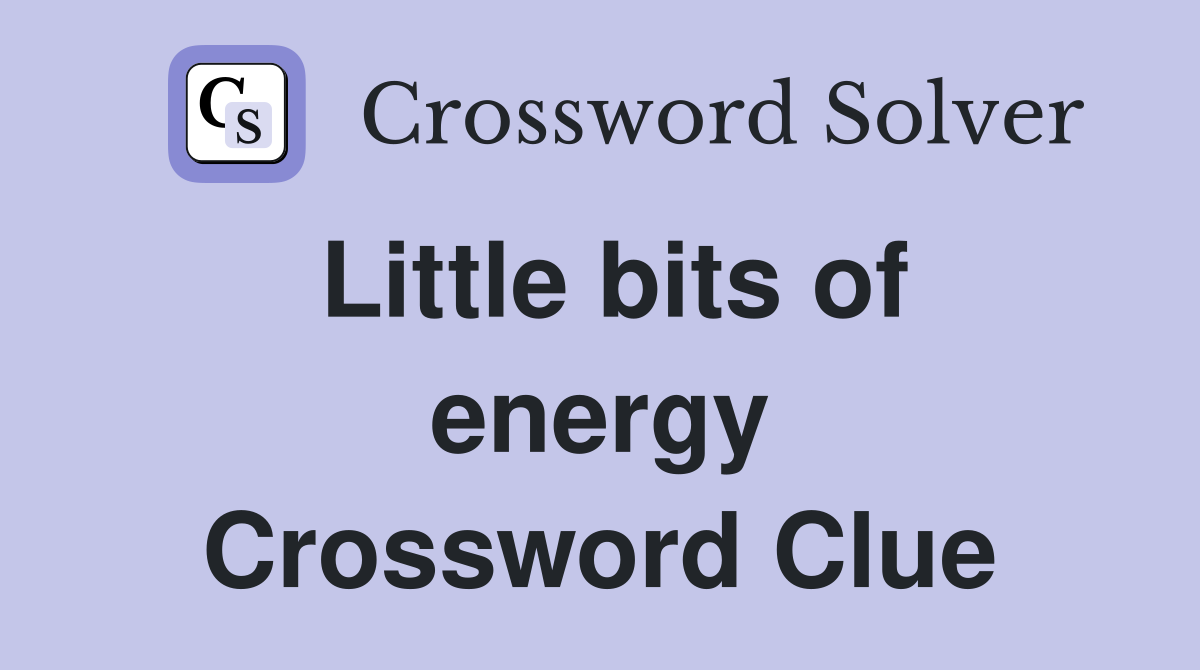 Little bits of energy Crossword Clue