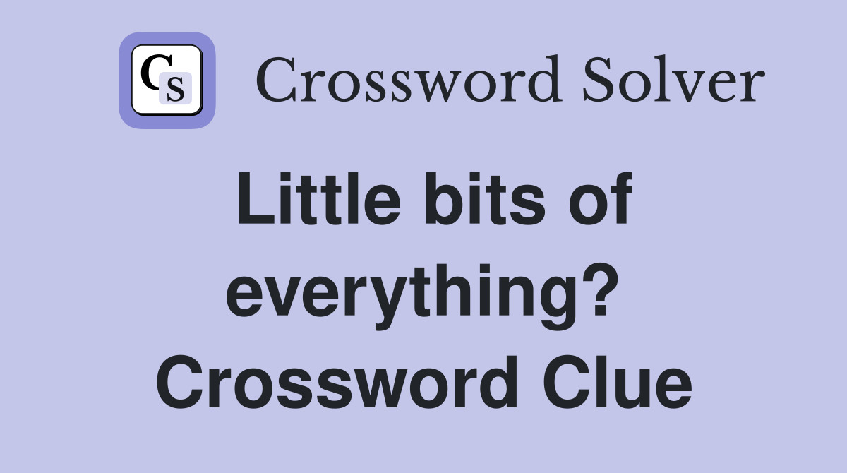 Little bits of everything? Crossword Clue