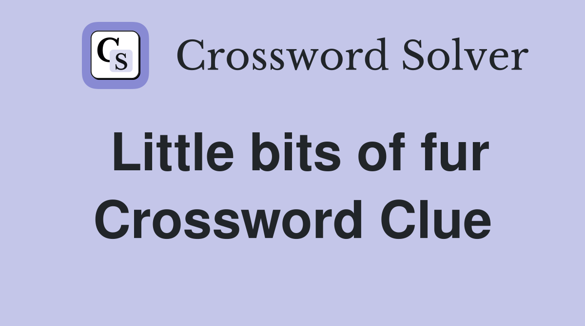 Little bits of fur Crossword Clue