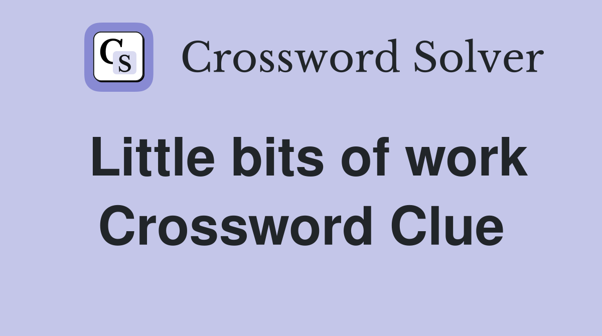 Little bits of work Crossword Clue