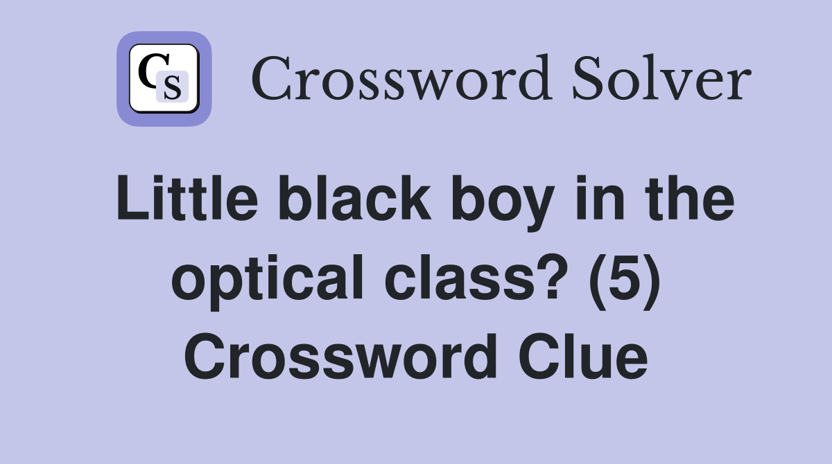Little black boy in the optical class? (5) Crossword Clue