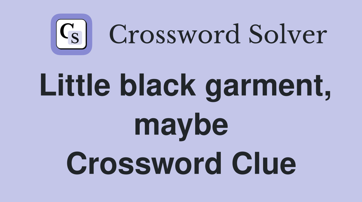 Little black garment, maybe Crossword Clue