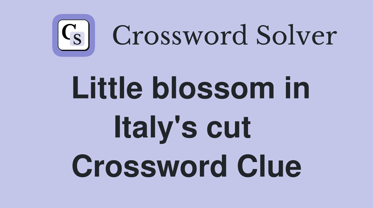Little blossom in Italy's cut  Crossword Clue
