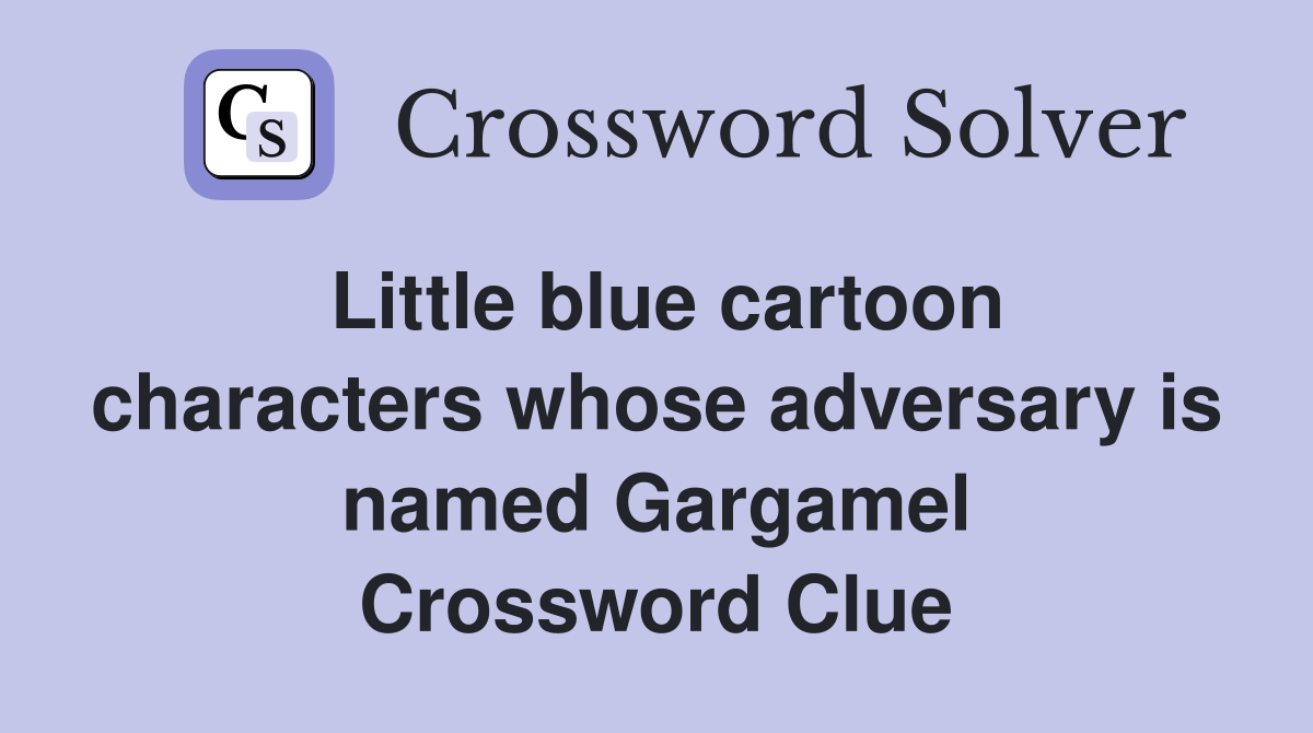 Little blue cartoon characters whose adversary is named Gargamel Crossword Clue