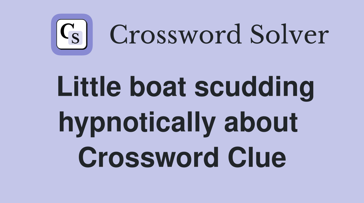 Little boat scudding hypnotically about  Crossword Clue