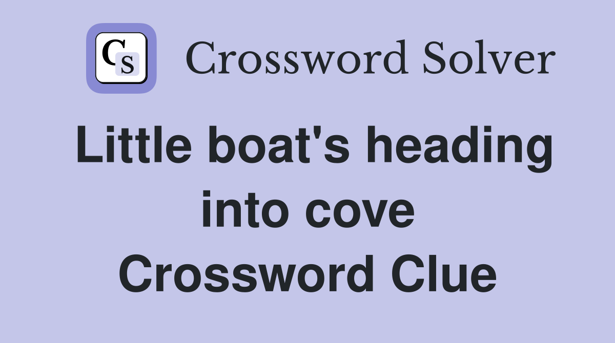 Little boat's heading into cove Crossword Clue