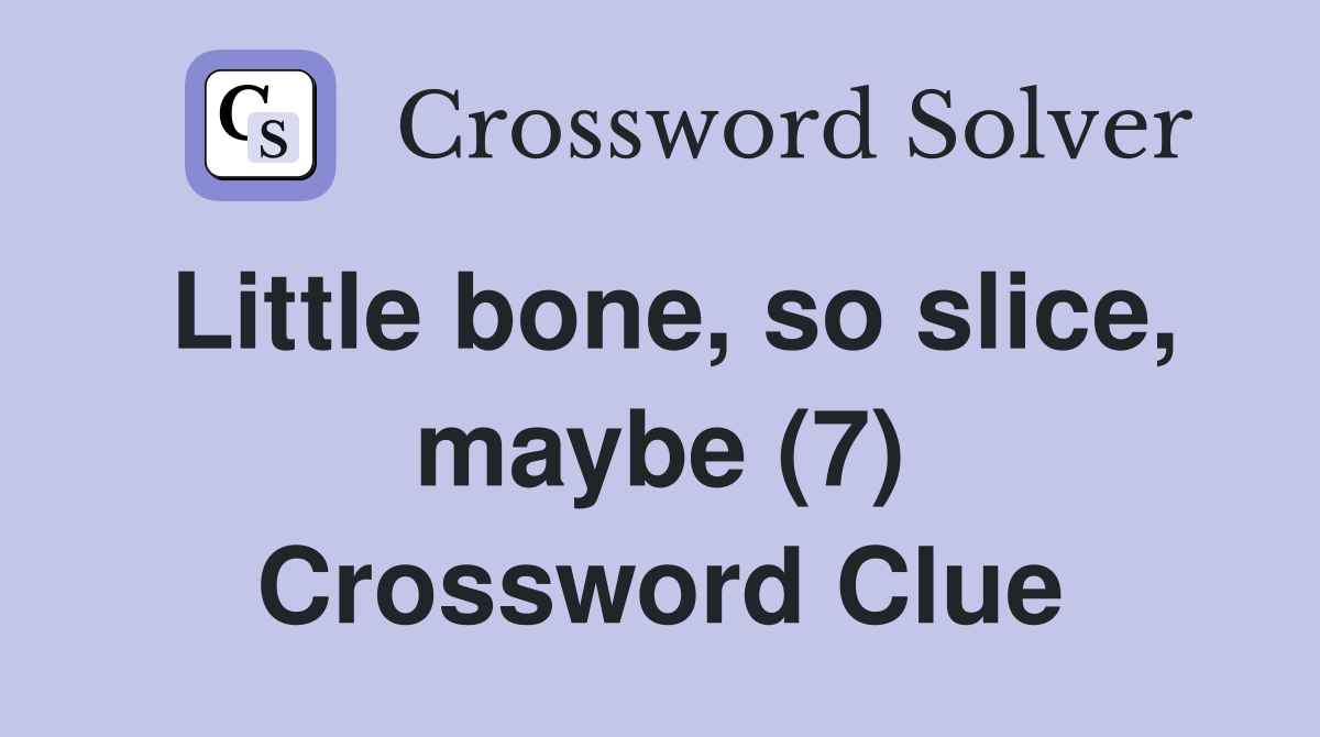 Little bone, so slice, maybe (7) Crossword Clue