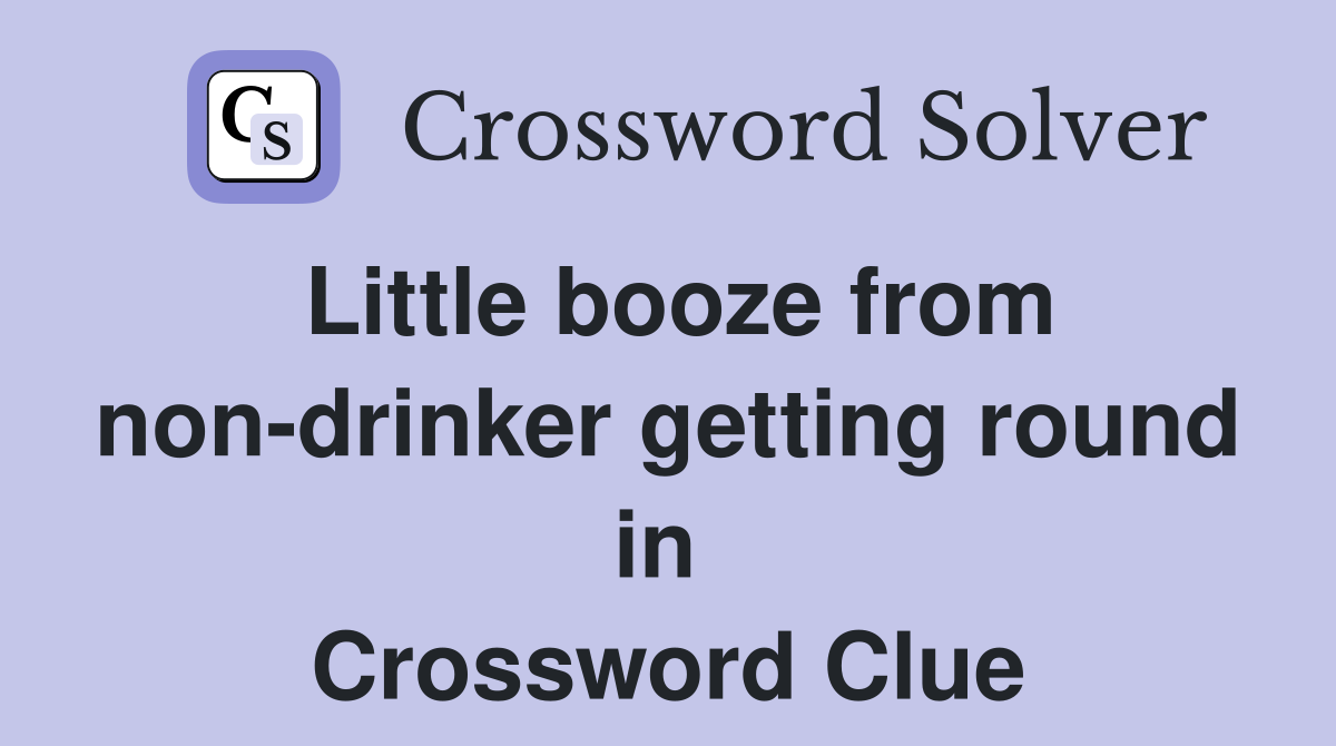 Little booze from non-drinker getting round in  Crossword Clue
