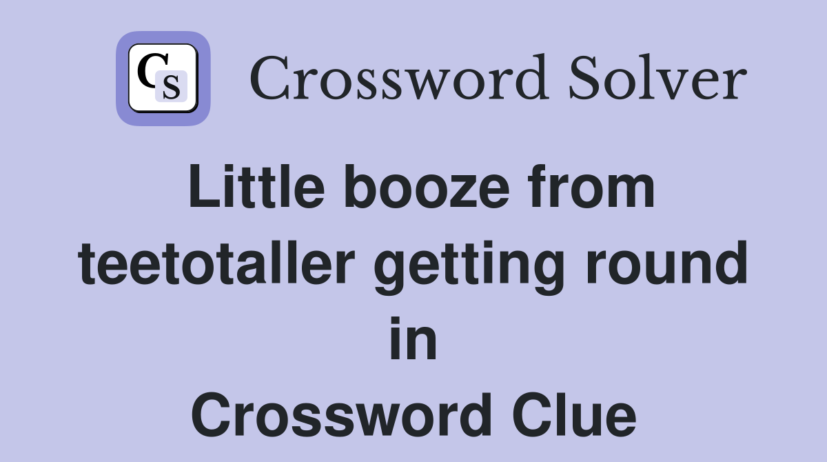 Little booze from teetotaller getting round in Crossword Clue