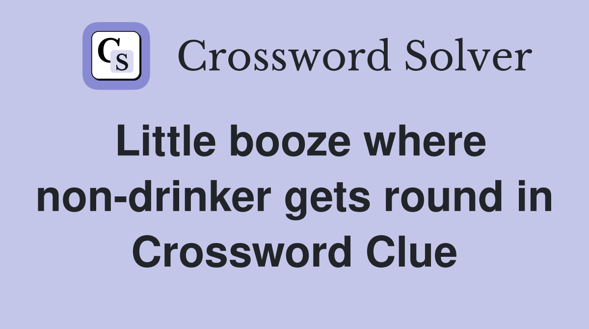 Little booze where non-drinker gets round in Crossword Clue