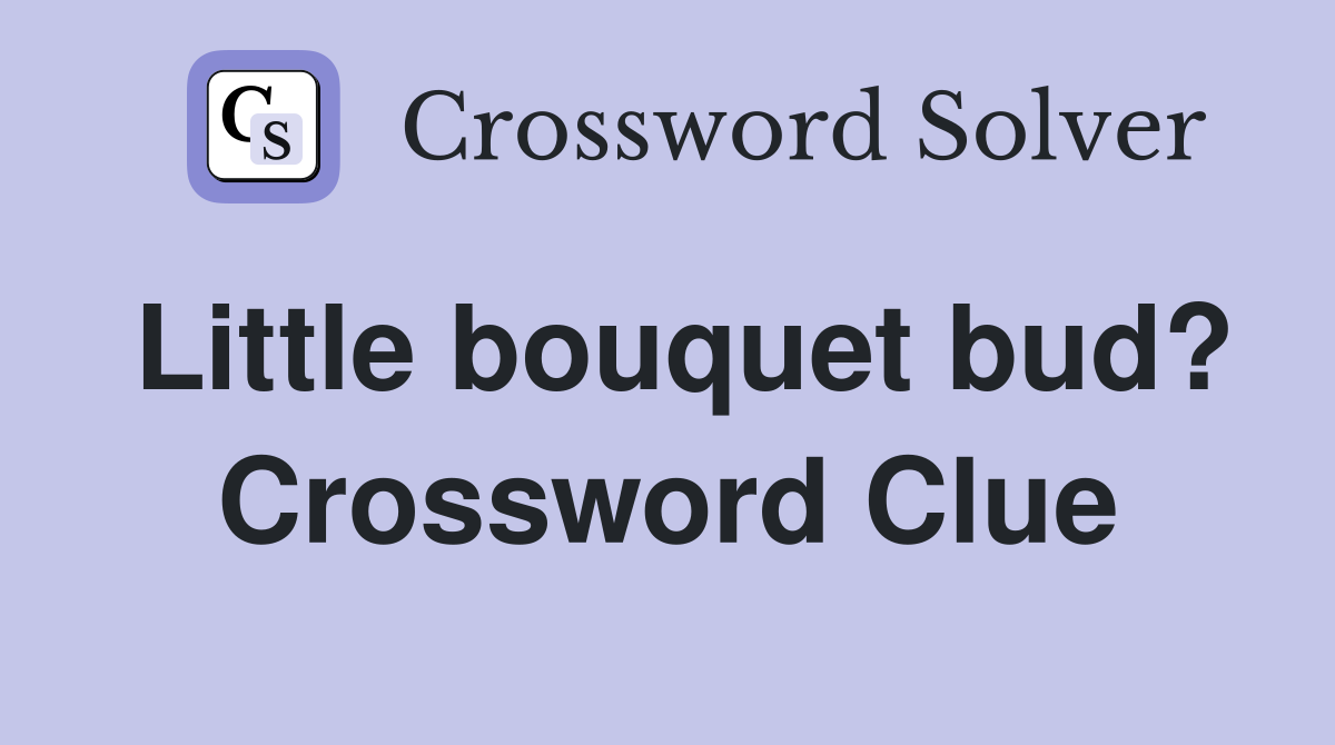 Little bouquet bud? Crossword Clue