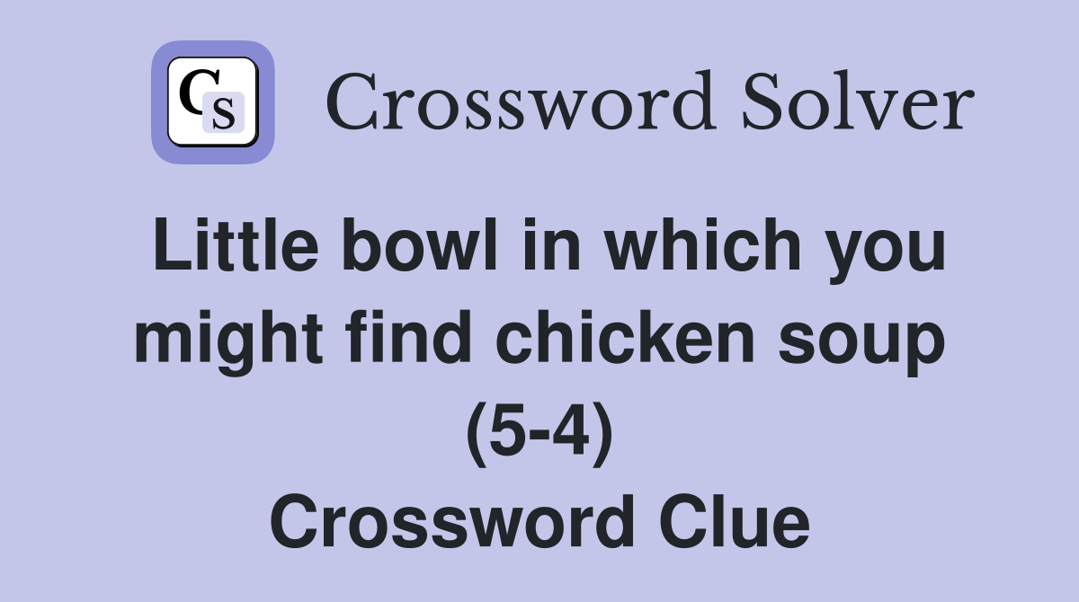 Little bowl in which you might find chicken soup (5-4) Crossword Clue