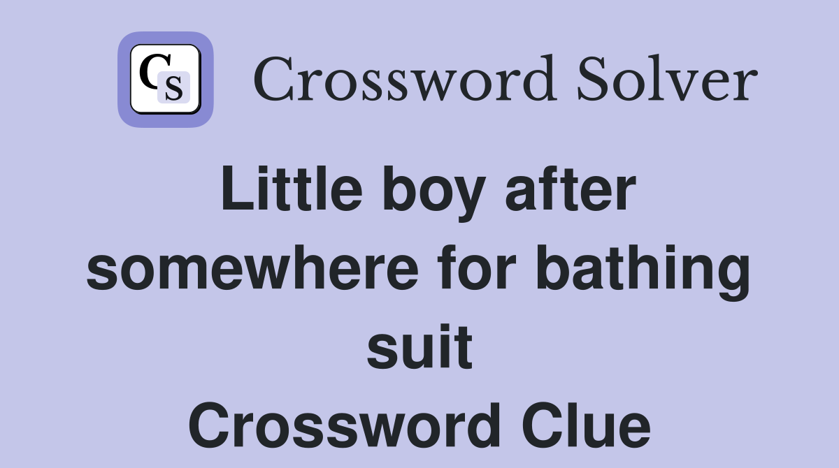 Little boy after somewhere for bathing suit Crossword Clue
