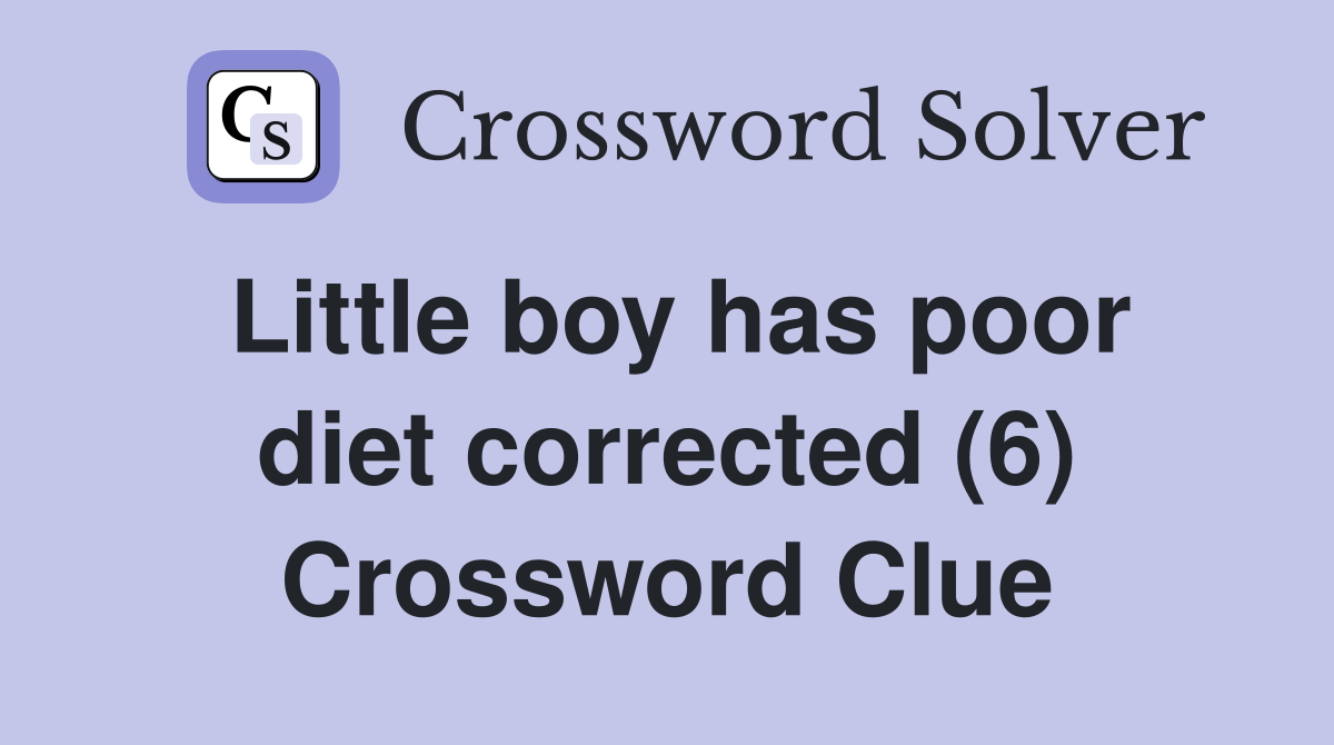 Little boy has poor diet corrected (6) Crossword Clue