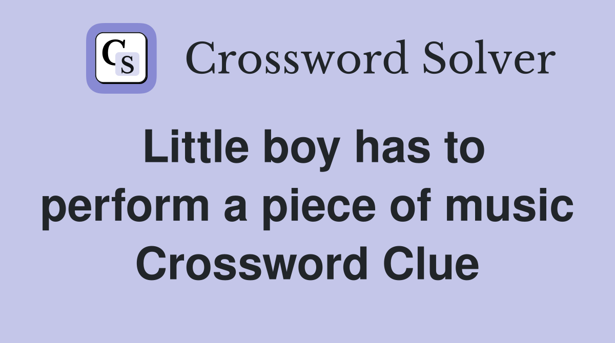 Little boy has to perform a piece of music Crossword Clue