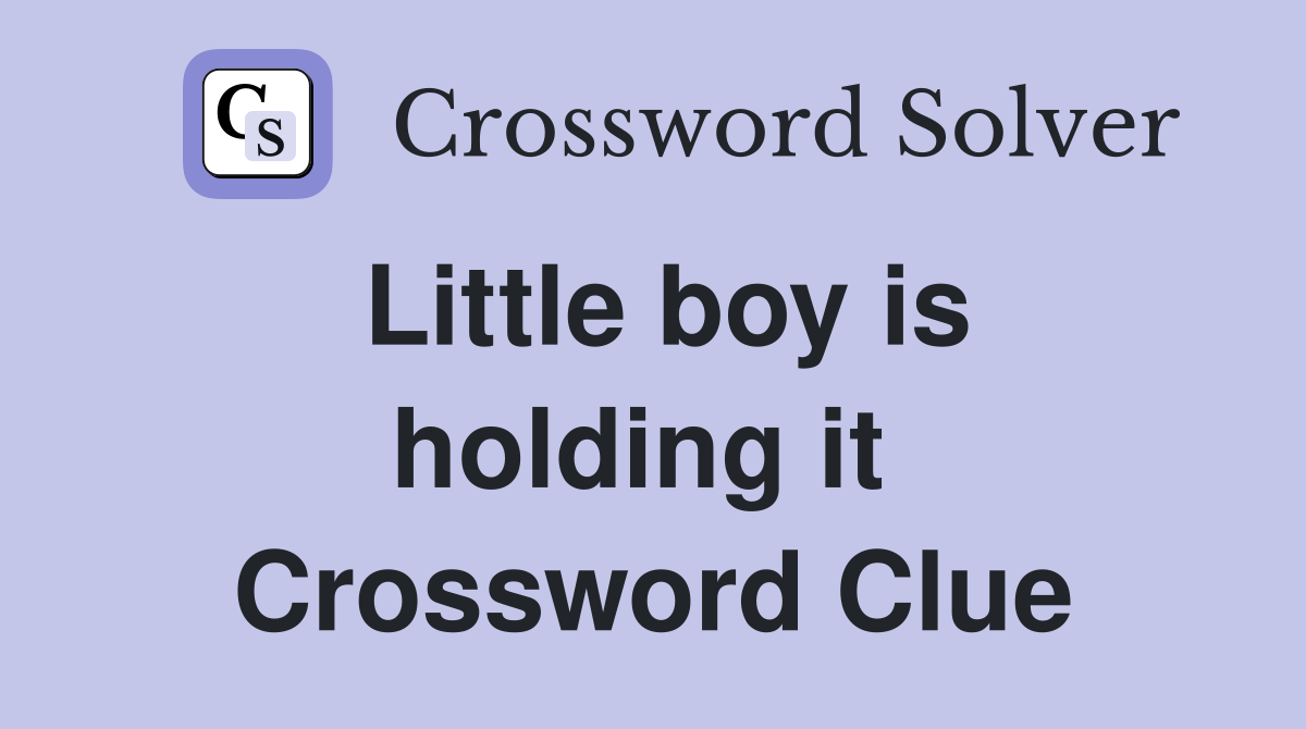 Little boy is holding it  Crossword Clue