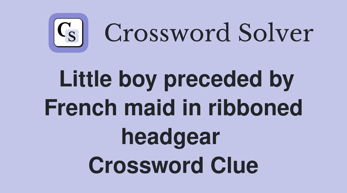 Little boy preceded by French maid in ribboned headgear  Crossword Clue