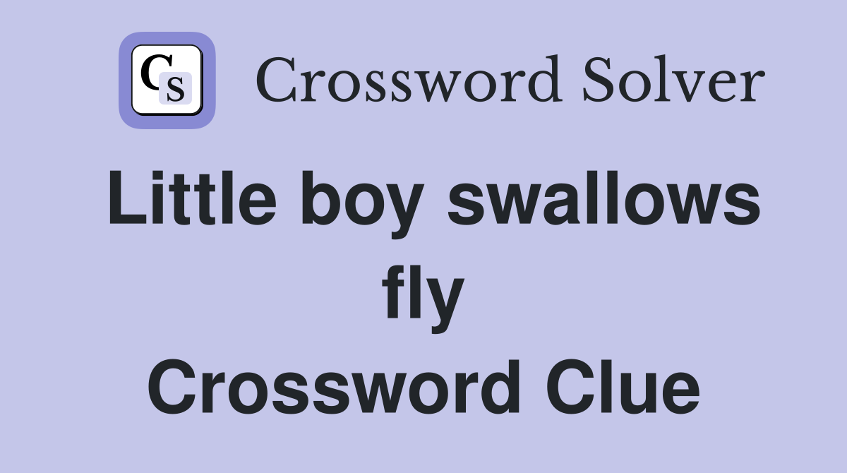 Little boy swallows fly Crossword Clue