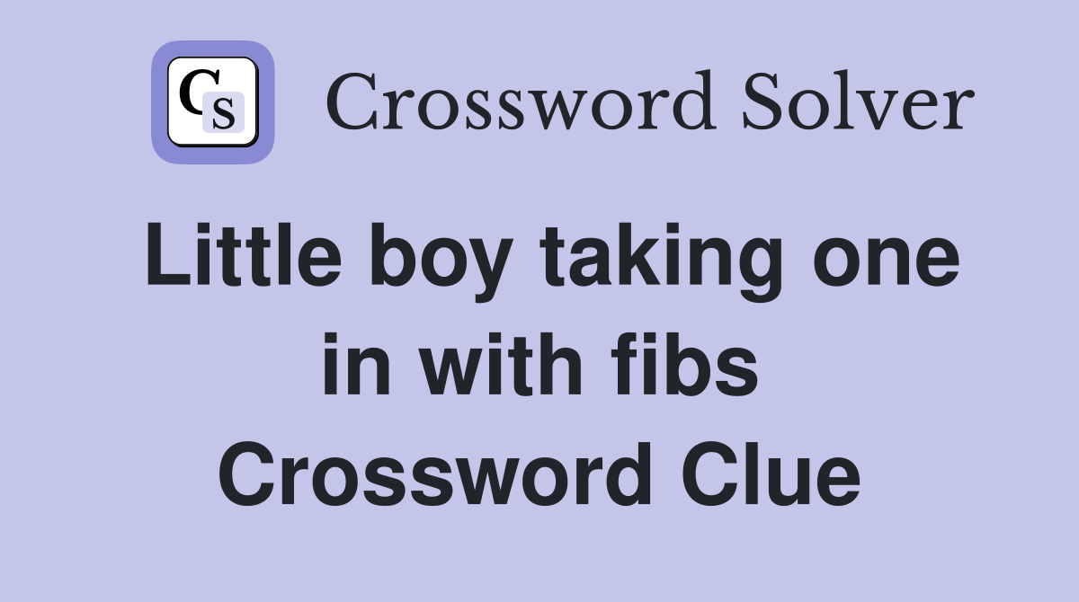 Little boy taking one in with fibs Crossword Clue